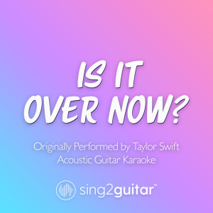 Is It Over Now? (Originally Performed by Taylor Swift) (Acoustic Guitar Karaoke)