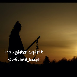 Dengarkan lagu Daughter Spirit nyanyian K Michael Joseph dengan lirik