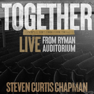 Together (We'll Get Through This) (Live from Ryman Auditorium) dari Steven Curtis Chapman