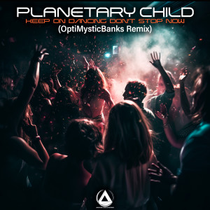 Planetary Child的專輯Keep On Dancing Dont Stop Now (Optimystic Banks Remix)