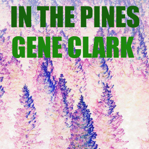 收聽Gene Clark的In The Pines (Live)歌詞歌曲