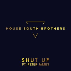 收聽House South Brothers的Shut Up (feat. Peter James)歌詞歌曲