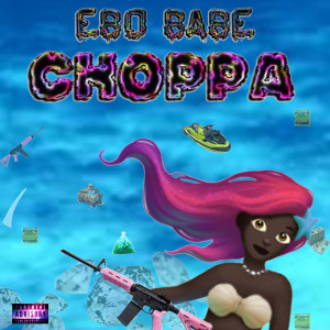 Listen to Choppa (Explicit) song with lyrics from Ebo Babe