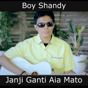 ดาวน์โหลดและฟังเพลง Janji Ganti Aia Mato พร้อมเนื้อเพลงจาก Boy Shandy