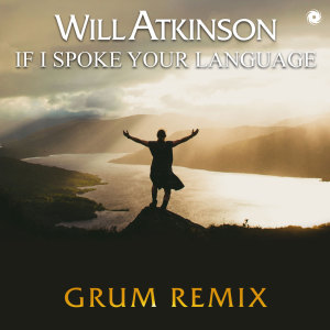 收聽Will Atkinson的If I Spoke Your Language (Grum Extended Remix)歌詞歌曲