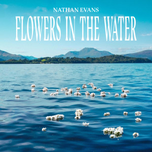 อัลบัม Flowers In The Water ศิลปิน Nathan Evans