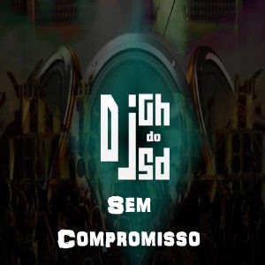 ดาวน์โหลดและฟังเพลง Sem Compromisso พร้อมเนื้อเพลงจาก DJ GH do SD
