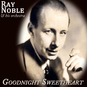 Ray Noble & His Orchestra的专辑Goodnight Sweetheart