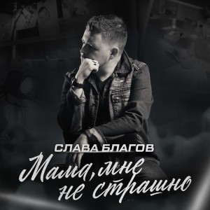 Слава Благов的专辑Мама, мне не страшно