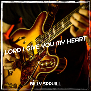 Lord I Give You My Heart dari Billy Spruill