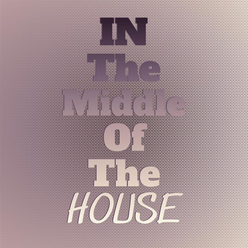 In The Middle Of The House