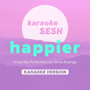 收聽karaoke SESH的happier (Originally Performed by Olivia Rodrigo) (Karaoke Version)歌詞歌曲