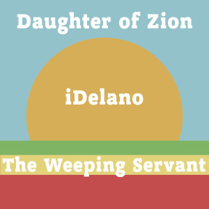 Listen to Daughter of Zion song with lyrics from iDelano The Weeping Servant