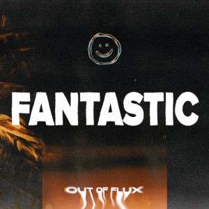收聽Out of Flux的FANTASTIC歌詞歌曲