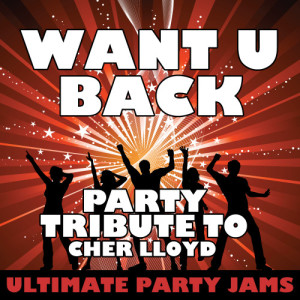 ดาวน์โหลดและฟังเพลง Want U Back (Party Tribute to Cher Lloyd) พร้อมเนื้อเพลงจาก Ultimate Party Jams