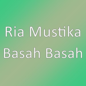 Dengarkan Basah Basah lagu dari Ria Mustika dengan lirik