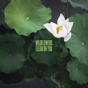 I Lean On You dari Wildflowers