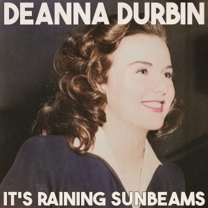 อัลบัม It's Raining Sunbeams (Remastered 2014) ศิลปิน Deanna Durbin