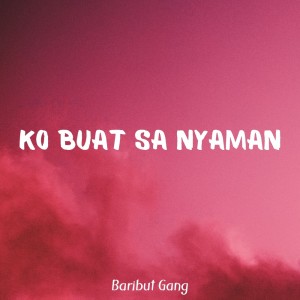 ดาวน์โหลดและฟังเพลง Ko Buat Sa Nyaman พร้อมเนื้อเพลงจาก Baribut Gang