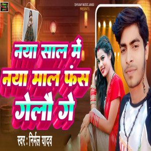 Listen to Naya Saal Me Naya Maal Fas Gelo Ge song with lyrics from Nirmal Yadav