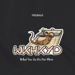 Dengarkan lagu Wkhkyd (What You Go Do for There) (Explicit) nyanyian Osjeez dengan lirik