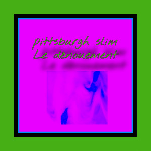 Listen to Le Dénouement song with lyrics from Pittsburgh Slim