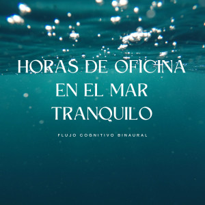 Ondas cerebrales de latidos binaurales的專輯Horas De Oficina En El Mar Tranquilo: Flujo Cognitivo Binaural