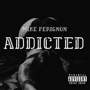 ดาวน์โหลดและฟังเพลง Addicted (Explicit) พร้อมเนื้อเพลงจาก Mike Perignon