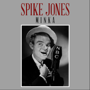 收聽Spike Jones的Minka歌詞歌曲