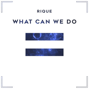 ดาวน์โหลดและฟังเพลง What Can We Do พร้อมเนื้อเพลงจาก Rique
