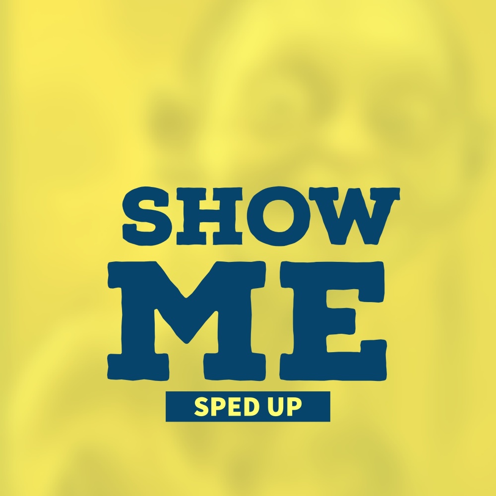 Show Me (Sped Up)