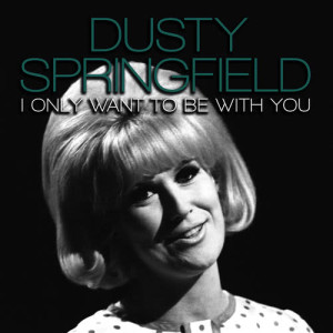 ดาวน์โหลดและฟังเพลง I Only Want to Be with You พร้อมเนื้อเพลงจาก Dusty Springfield