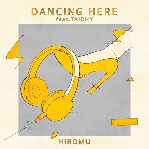 Listen to DANCING HERE (feat. Taichy) song with lyrics from Hiromu