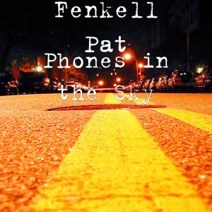 收听Fenkell Pat的Phones in the Sky歌词歌曲