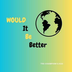 收聽The Champion's Kid的Would It Be Better歌詞歌曲