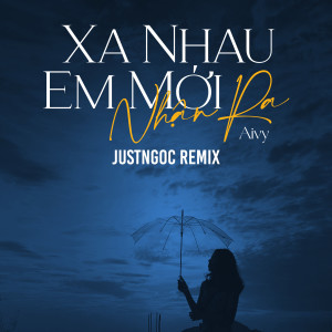 收聽Aivy的Xa Nhau Em Mới Nhận Ra (JustNgoc Remix)歌詞歌曲