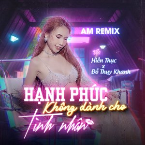 Listen to Hạnh Phúc Không Dành Cho Tình Nhân (Am Remix) song with lyrics from Đỗ Thụy Khanh