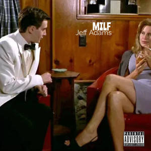 Dengarkan lagu Milf (Explicit) nyanyian Jeff Adams dengan lirik