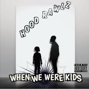 收聽Hood Rawlz的When We Were Kids (Explicit)歌詞歌曲