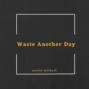 Dengarkan Waste Another Day (Explicit) lagu dari Austin Michael dengan lirik