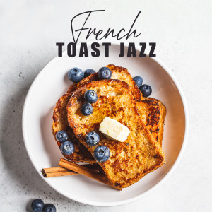 French Toast Jazz (Parisian Breakfast Lounge, Instrumental Morning Music, Positive Jazz, Relax after Wake Up)