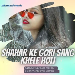 Listen to Shahar Ke Gori Sang Khele Holi song with lyrics from Egnesh Kumar