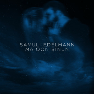 收聽Samuli Edelmann的Mä oon sinun (Laulu rakkaudelle, kausi 3)歌詞歌曲