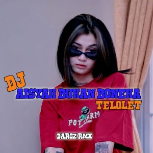 收聽Dariz RMX的DJ AISAH BUKAN BONEKA X TELOLET (Explicit)歌詞歌曲
