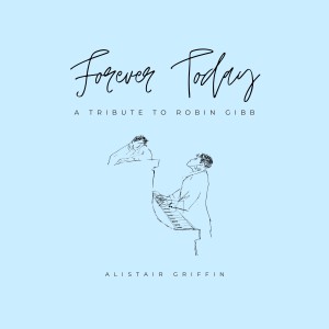 อัลบัม Forever Today: A Tribute to Robin Gibb ศิลปิน Alistair Griffin