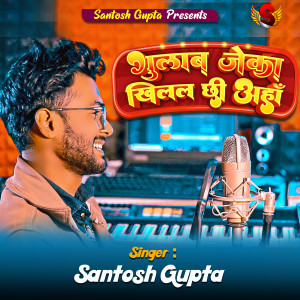 Listen to Gulab Jeka Khilal Chhi Ahan song with lyrics from Santosh Gupta