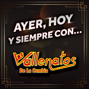 Los Vallenatos De La Cumbia的專輯AYER, HOY Y SIEMPRE CON… LOS VALLENATOS DE LA CUMBIA