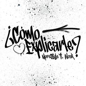 Listen to ¿Cómo Explicarle? (feat. MoreStyle) (Explicit) song with lyrics from WOAK