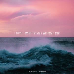 Album I Don’t Want To Live Without You oleh THE MIDNIGHT ROMANCE