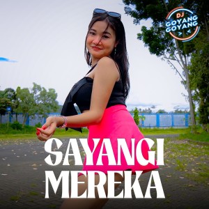 收聽DJ Goyang Goyang的Sayangi Mereka歌詞歌曲
